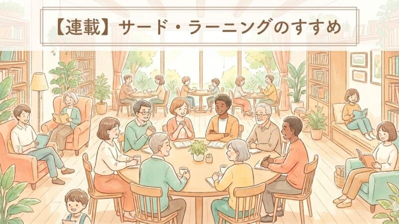 【連載】「サード・ラーニング」のすすめ：第３回　学びの「地図」をアップデートする　～ 「学び」の変遷からサード・ラーニングのヒントを探る ～